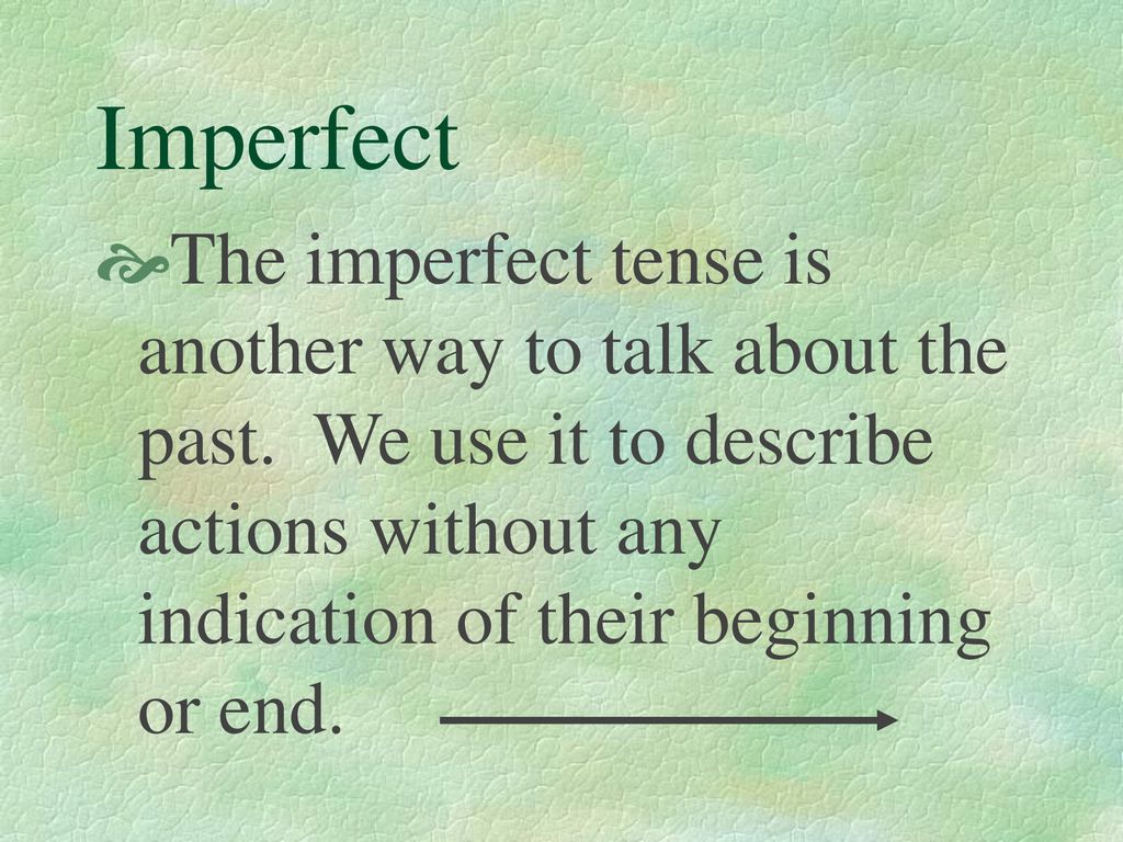 Imperfect The imperfect tense is another way to talk about the past.