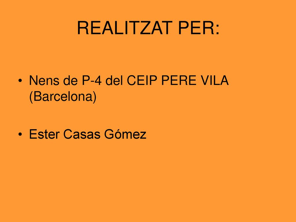 REALITZAT PER: Nens de P-4 del CEIP PERE VILA (Barcelona)
