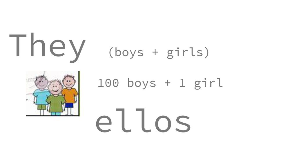 They (boys + girls) 100 boys + 1 girl ellos