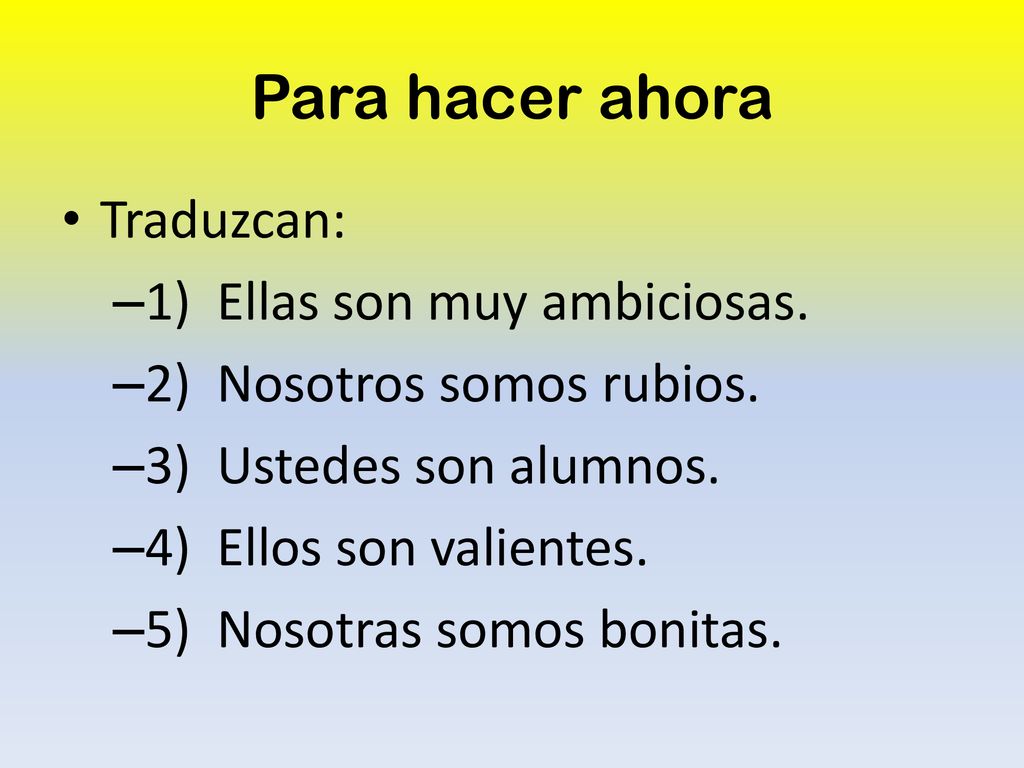 Para hacer ahora Traduzcan: 1) Ellas son muy ambiciosas.
