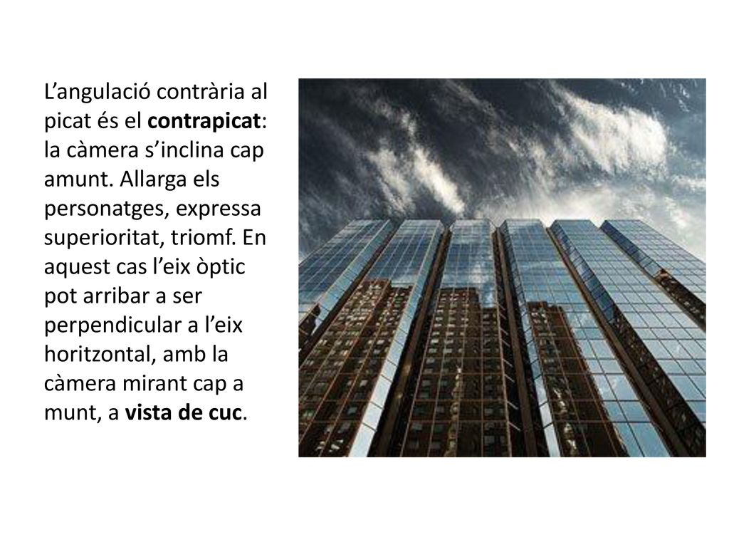 L’angulació contrària al picat és el contrapicat: la càmera s’inclina cap amunt.