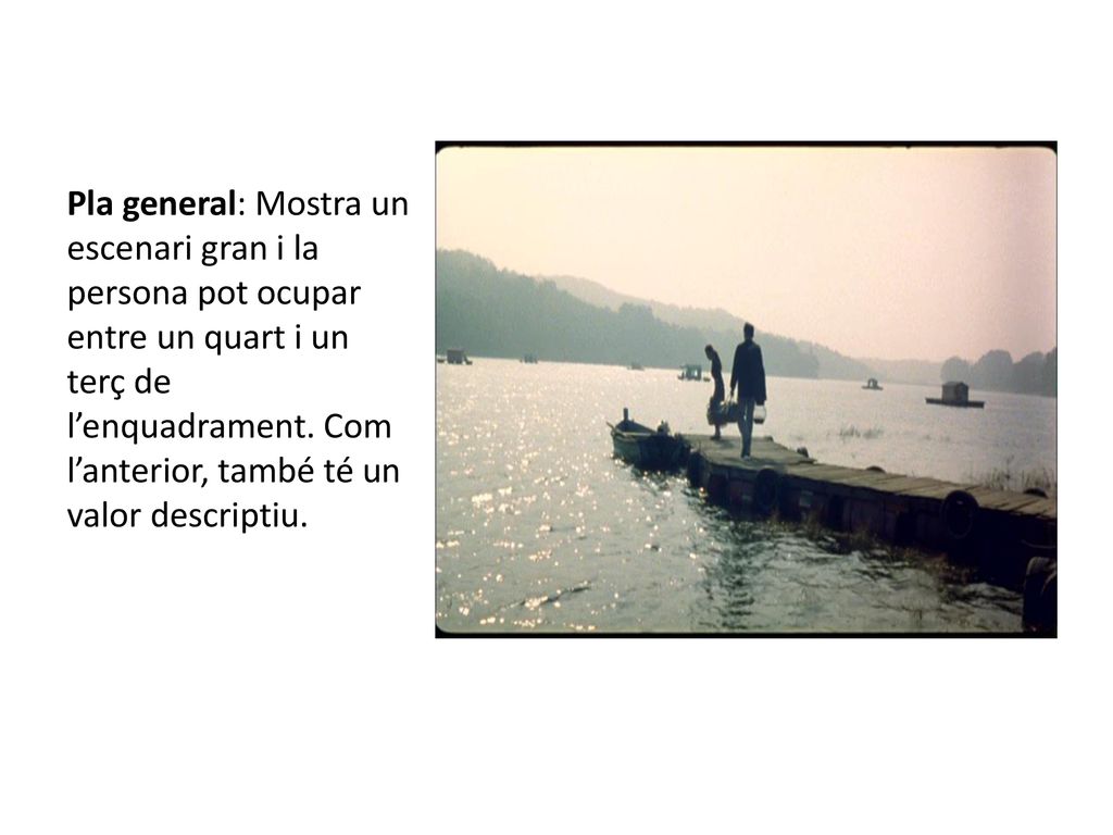 Pla general: Mostra un escenari gran i la persona pot ocupar entre un quart i un terç de l’enquadrament.