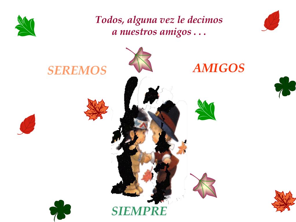 Todos, alguna vez le decimos a nuestros amigos . . .