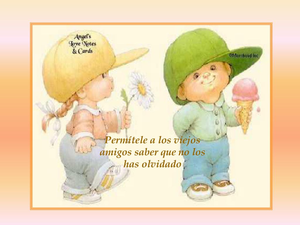 Permítele a los viejos amigos saber que no los has olvidado