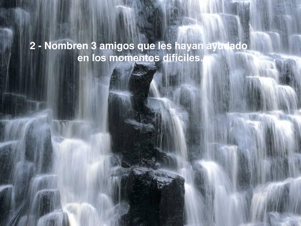 2 - Nombren 3 amigos que les hayan ayudado en los momentos difíciles.