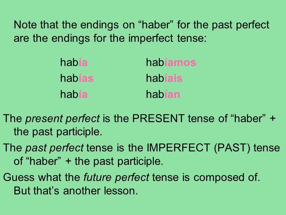 Note that the endings on haber for the past perfect are the endings for the imperfect tense: