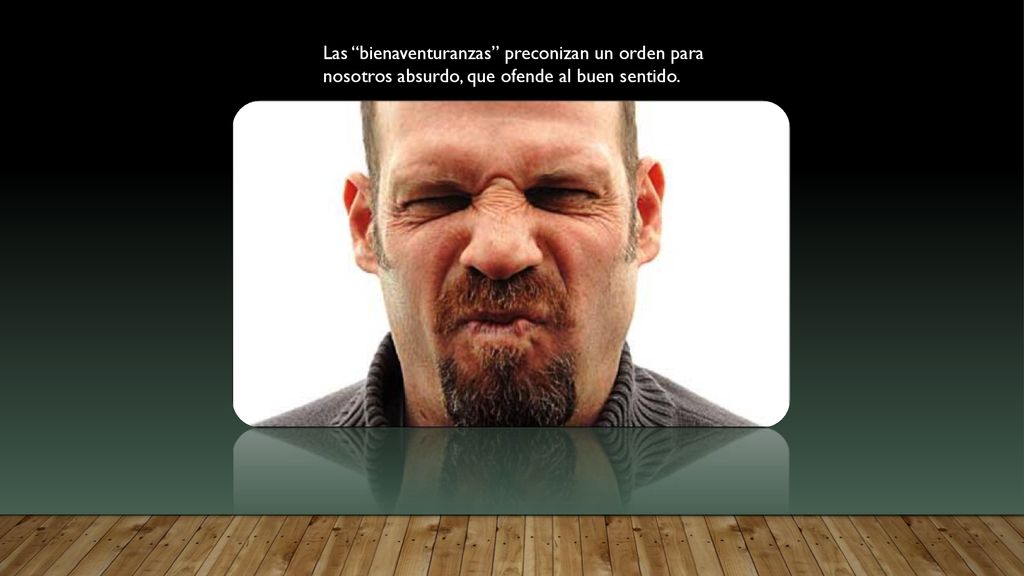 Las bienaventuranzas preconizan un orden para nosotros absurdo, que ofende al buen sentido.