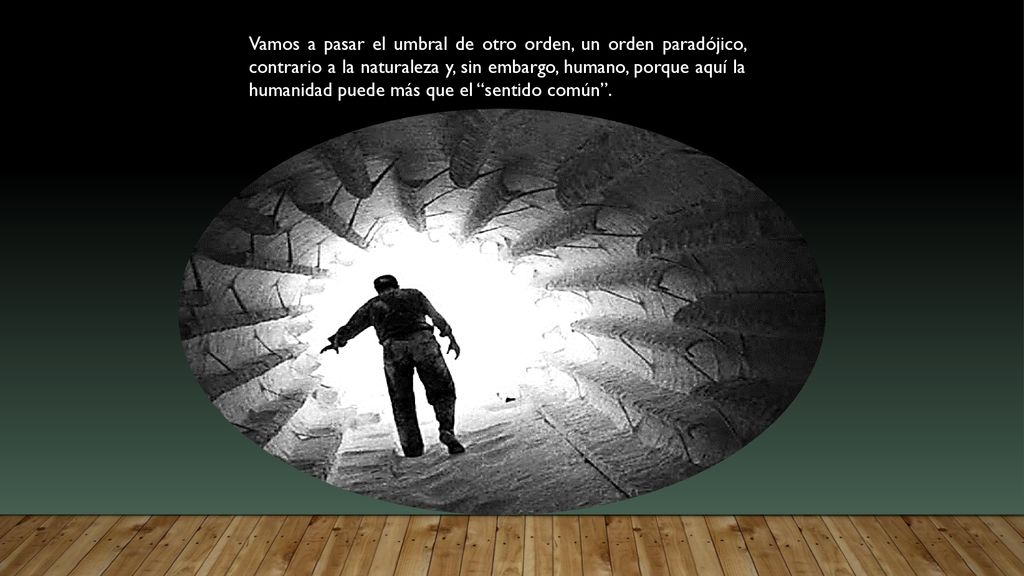Vamos a pasar el umbral de otro orden, un orden paradójico, contrario a la naturaleza y, sin embargo, humano, porque aquí la humanidad puede más que el sentido común .