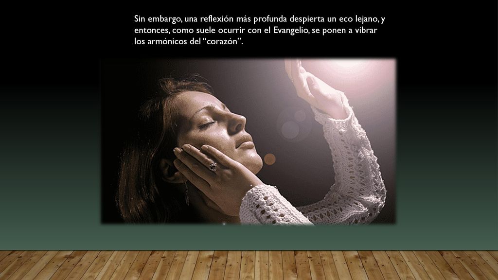 Sin embargo, una reflexión más profunda despierta un eco lejano, y entonces, como suele ocurrir con el Evangelio, se ponen a vibrar los armónicos del corazón .