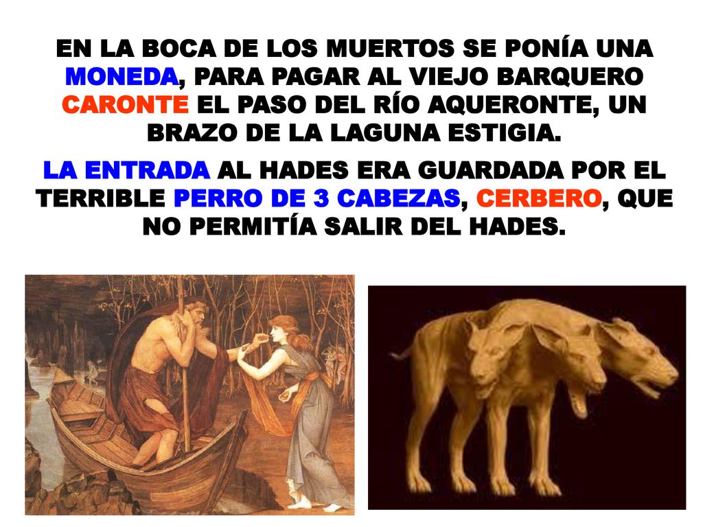 EN LA BOCA DE LOS MUERTOS SE PONÍA UNA MONEDA, PARA PAGAR AL VIEJO BARQUERO CARONTE EL PASO DEL RÍO AQUERONTE, UN BRAZO DE LA LAGUNA ESTIGIA.