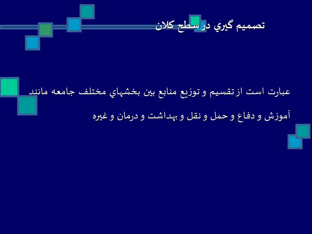 تصميم گيري در سطح كلان عبارت است از تقسيم و توزيع منابع بين بخشهاي مختلف جامعه مانند آموزش و دفاع و حمل و نقل و بهداشت و درمان و غيره.