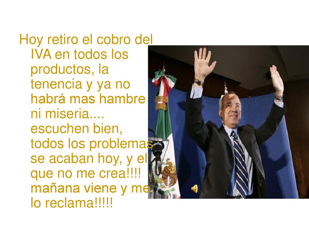 Hoy retiro el cobro del IVA en todos los productos, la tenencia y ya no habrá mas hambre ni miseria....