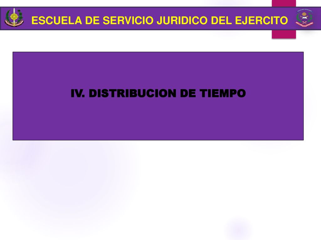 ESCUELA DE SERVICIO JURIDICO DEL EJERCITO IV. DISTRIBUCION DE TIEMPO