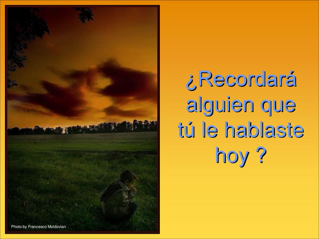 ¿Recordará alguien que tú le hablaste hoy