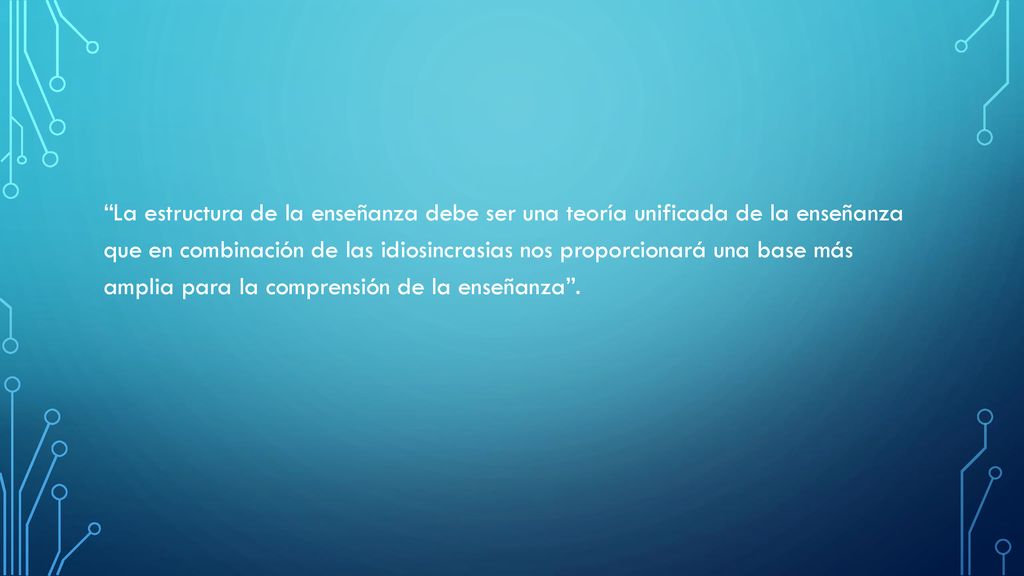 La estructura de la enseñanza debe ser una teoría unificada de la enseñanza que en combinación de las idiosincrasias nos proporcionará una base más amplia para la comprensión de la enseñanza .