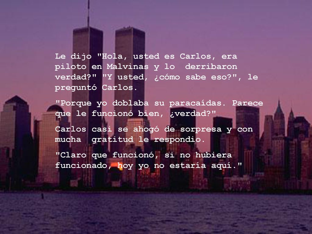 Le dijo Hola, usted es Carlos, era piloto en Malvinas y lo derribaron verdad Y usted, ¿cómo sabe eso , le preguntó Carlos.