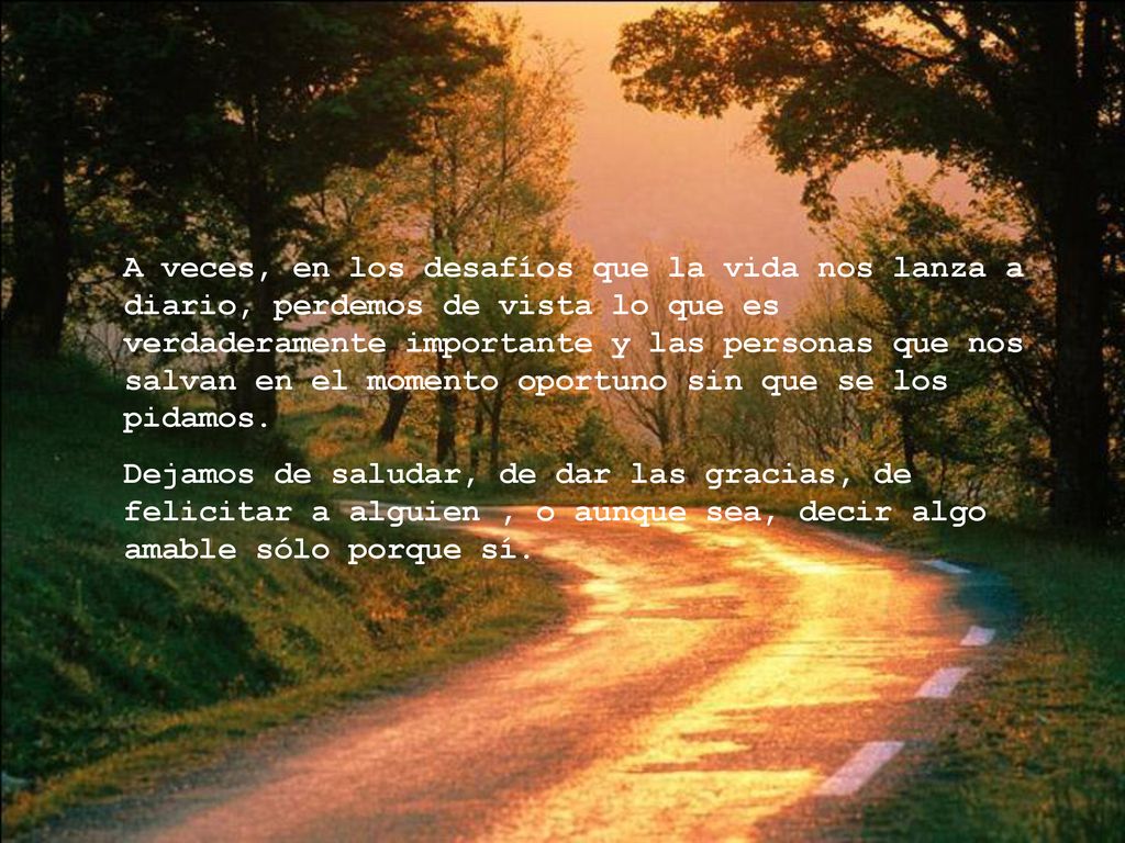 A veces, en los desafíos que la vida nos lanza a diario, perdemos de vista lo que es verdaderamente importante y las personas que nos salvan en el momento oportuno sin que se los pidamos.
