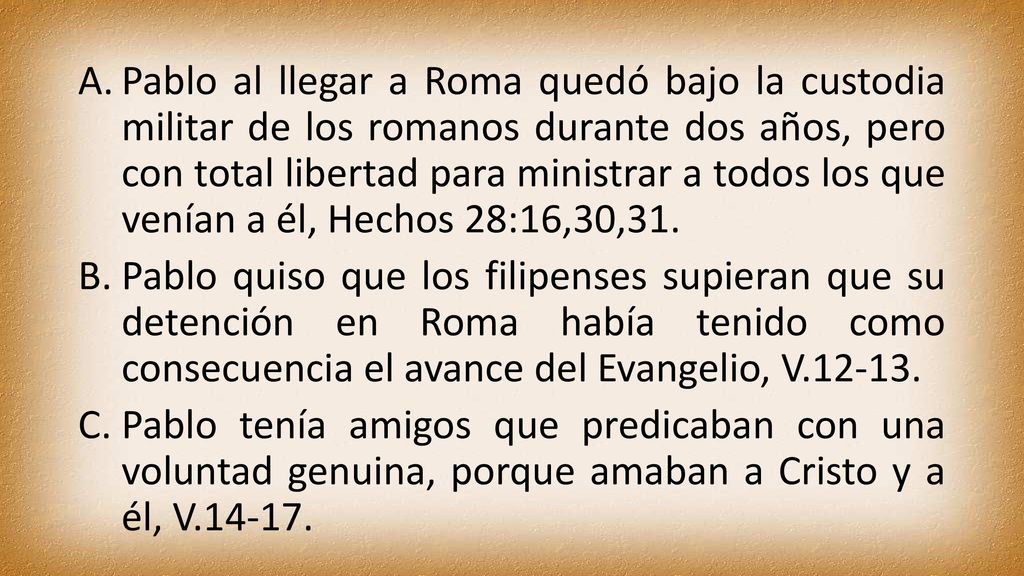 Pablo al llegar a Roma quedó bajo la custodia militar de los romanos durante dos años, pero con total libertad para ministrar a todos los que venían a él, Hechos 28:16,30,31.