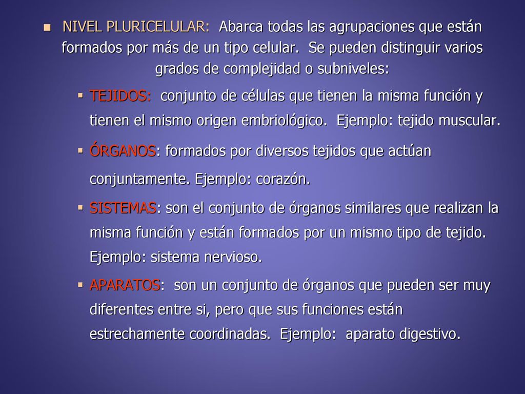 NIVEL PLURICELULAR: Abarca todas las agrupaciones que están formados por más de un tipo celular. Se pueden distinguir varios grados de complejidad o subniveles: