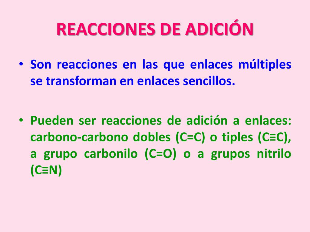 REACCIONES DE ADICIÓN Son reacciones en las que enlaces múltiples se transforman en enlaces sencillos.