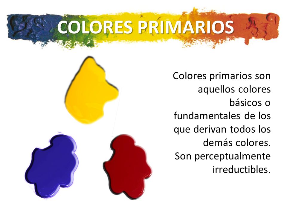COLORES PRIMARIOS Colores primarios son aquellos colores básicos o fundamentales de los que derivan todos los demás colores.