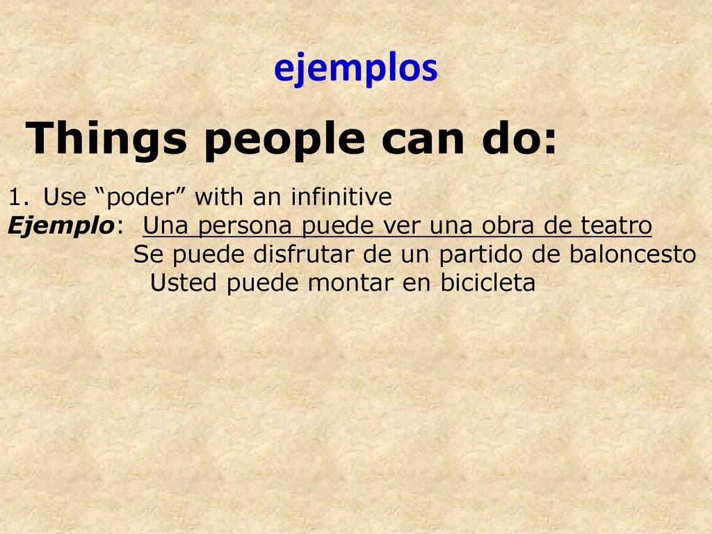 ejemplos Things people can do: Use poder with an infinitive