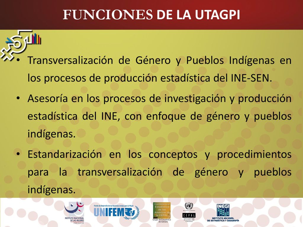 FUNCIONES DE LA UTAGPI Transversalización de Género y Pueblos Indígenas en los procesos de producción estadística del INE-SEN.