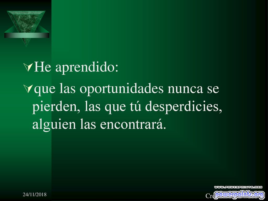 He aprendido: que las oportunidades nunca se pierden, las que tú desperdicies, alguien las encontrará.