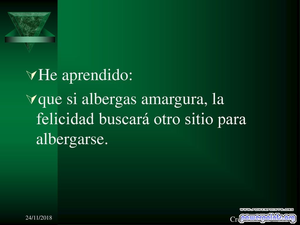 He aprendido: que si albergas amargura, la felicidad buscará otro sitio para albergarse. 24/11/2018.