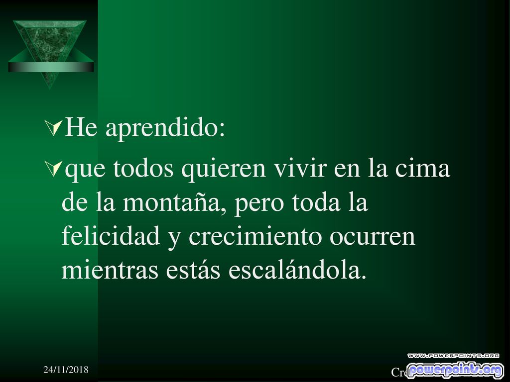 He aprendido: que todos quieren vivir en la cima de la montaña, pero toda la felicidad y crecimiento ocurren mientras estás escalándola.