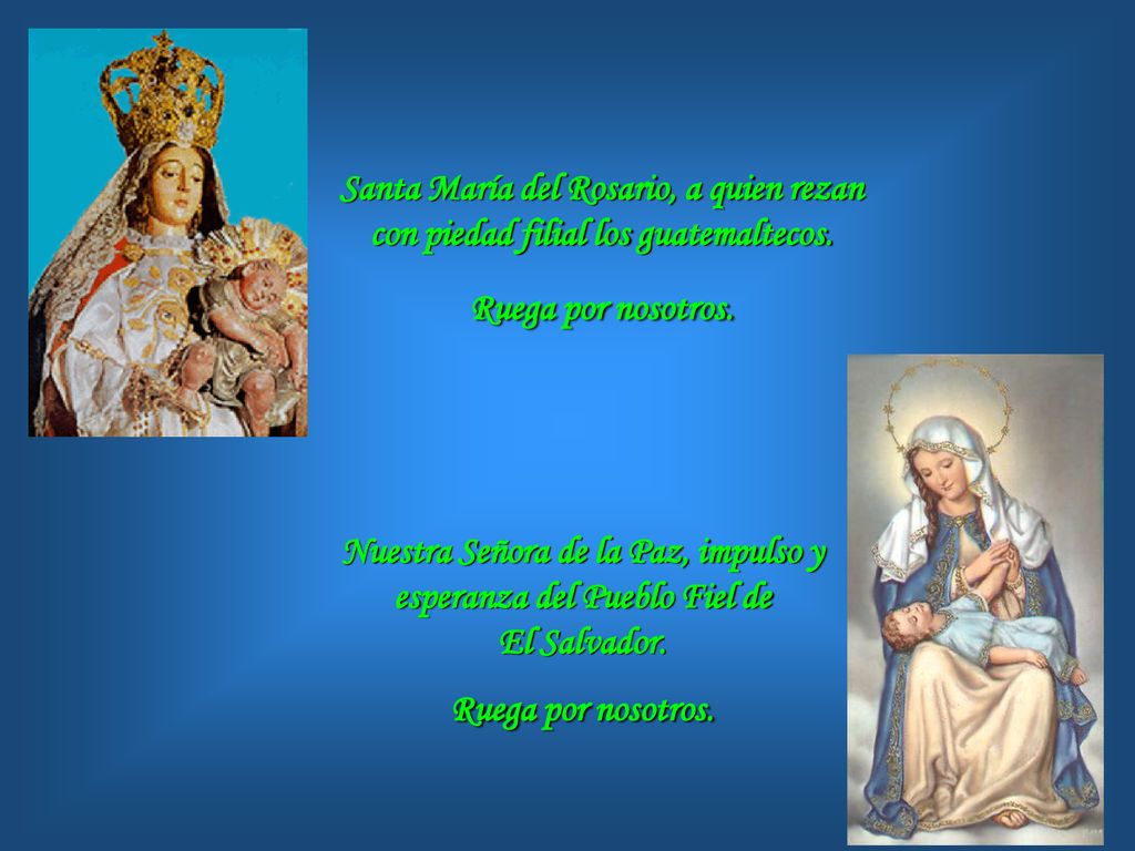 Santa María del Rosario, a quien rezan con piedad filial los guatemaltecos. Ruega por nosotros.