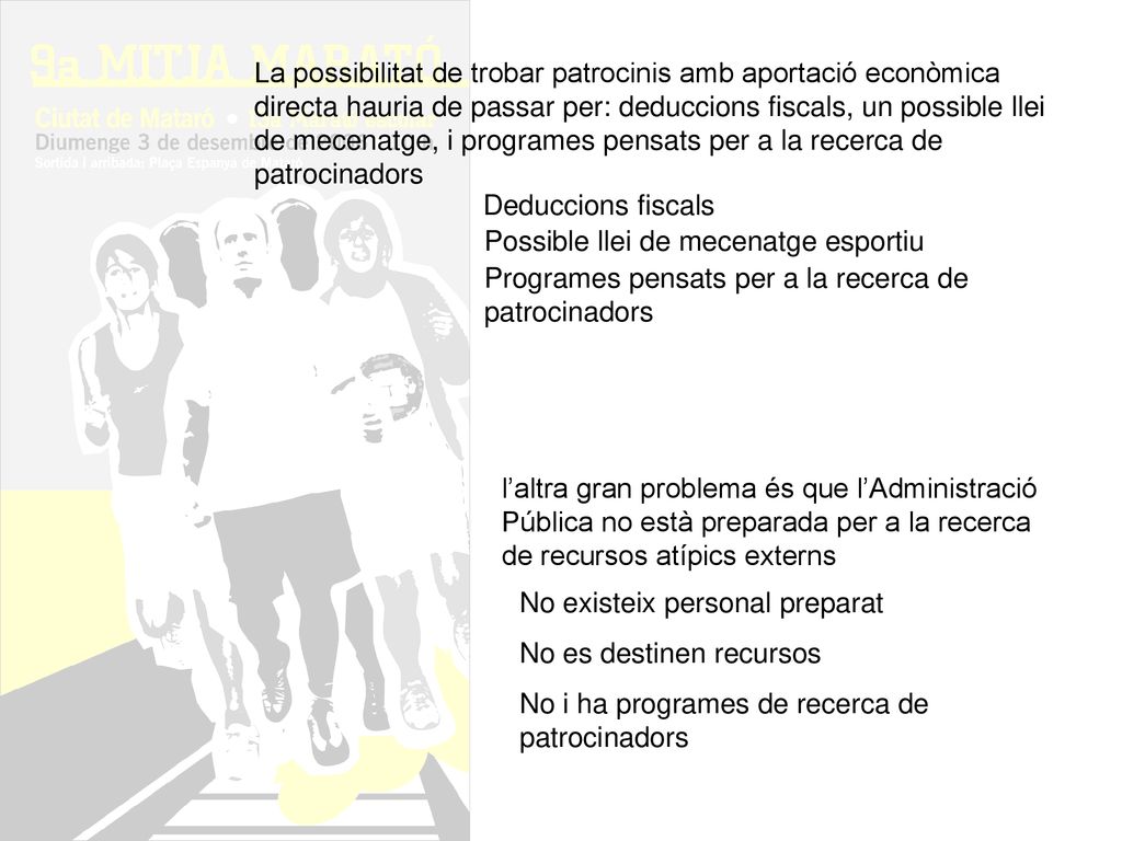 La possibilitat de trobar patrocinis amb aportació econòmica directa hauria de passar per: deduccions fiscals, un possible llei de mecenatge, i programes pensats per a la recerca de patrocinadors