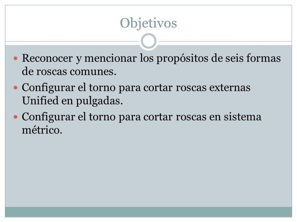 Objetivos Reconocer y mencionar los propósitos de seis formas de roscas comunes.
