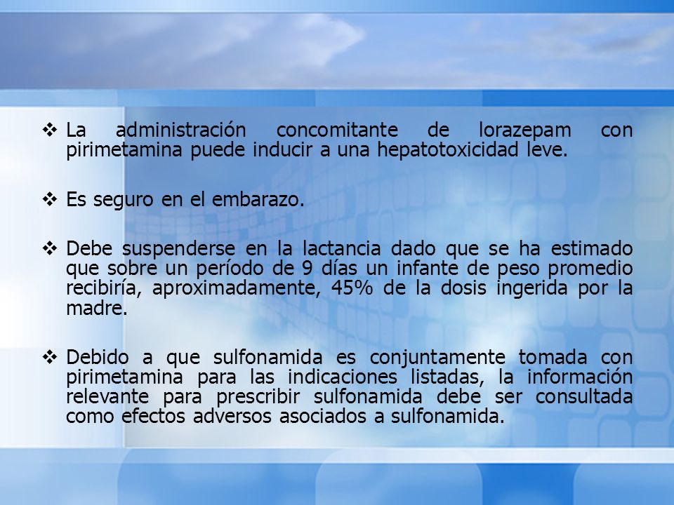 La administración concomitante de lorazepam con pirimetamina puede inducir a una hepatotoxicidad leve.