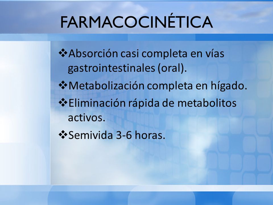 FARMACOCINÉTICA Absorción casi completa en vías gastrointestinales (oral). Metabolización completa en hígado.