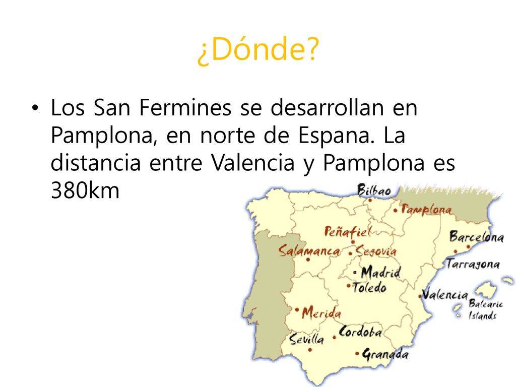 ¿Dónde. Los San Fermines se desarrollan en Pamplona, en norte de Espana.