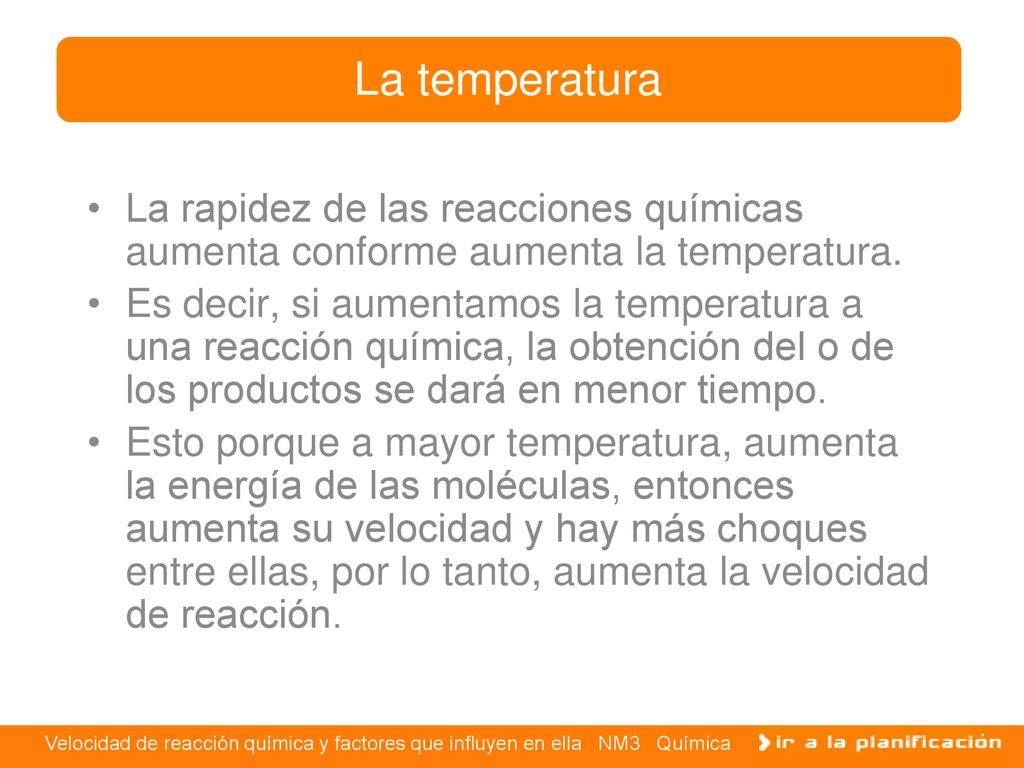 La temperatura La rapidez de las reacciones químicas aumenta conforme aumenta la temperatura.