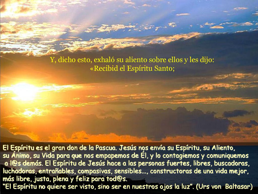 Y, dicho esto, exhaló su aliento sobre ellos y les dijo: «Recibid el Espíritu Santo;