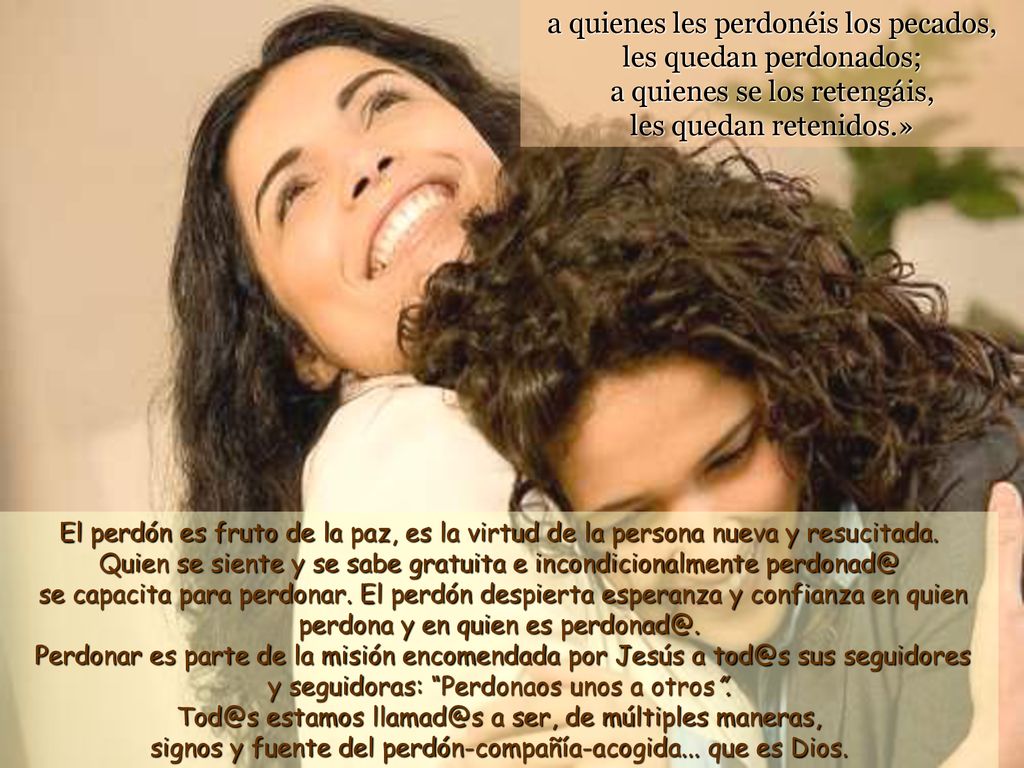 a quienes les perdonéis los pecados, les quedan perdonados; a quienes se los retengáis, les quedan retenidos.»