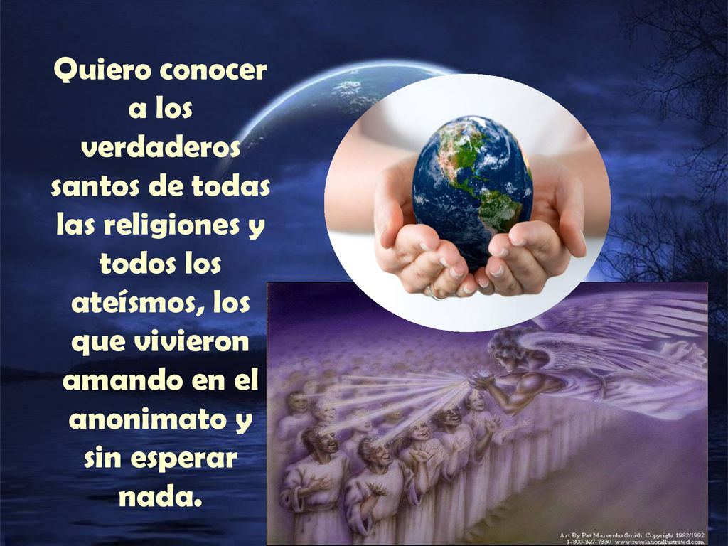 Quiero conocer a los verdaderos santos de todas las religiones y todos los ateísmos, los que vivieron amando en el anonimato y sin esperar nada.