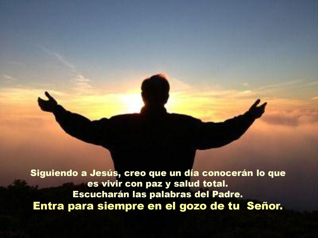 Entra para siempre en el gozo de tu Señor.