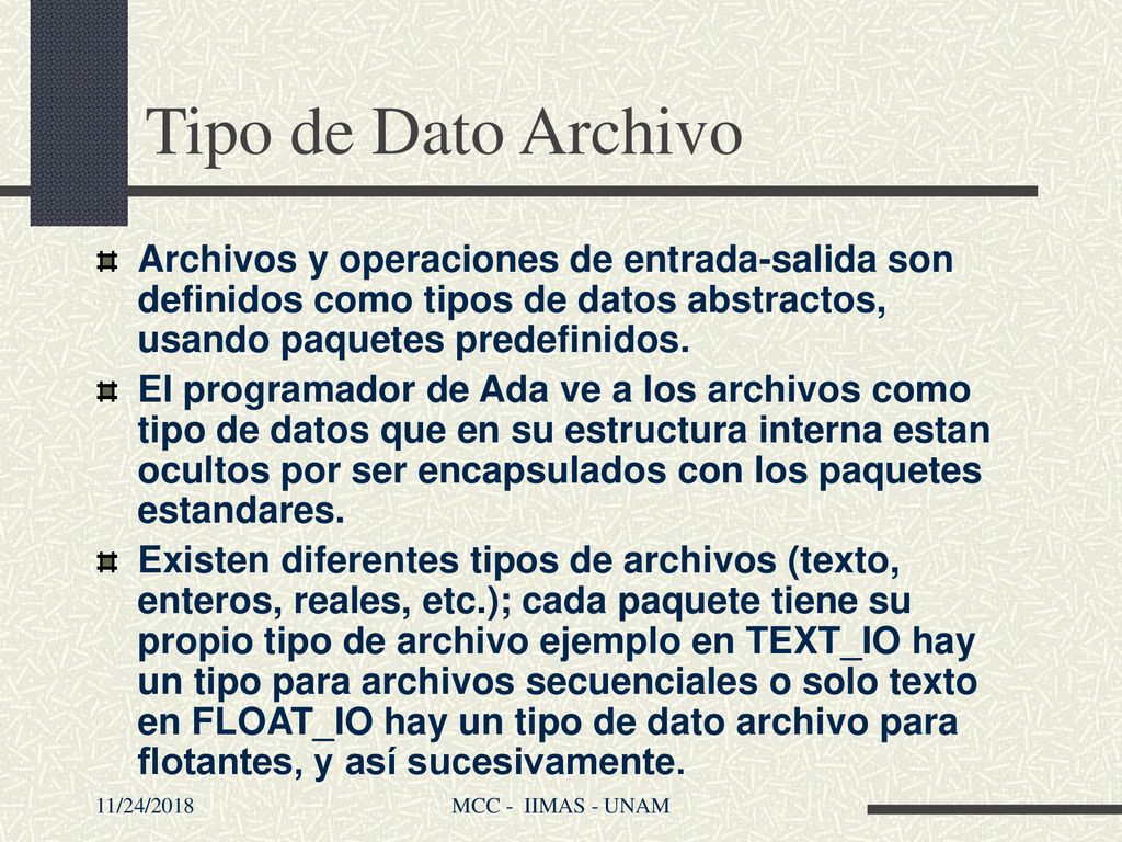 Tipo de Dato Archivo Archivos y operaciones de entrada-salida son definidos como tipos de datos abstractos, usando paquetes predefinidos.
