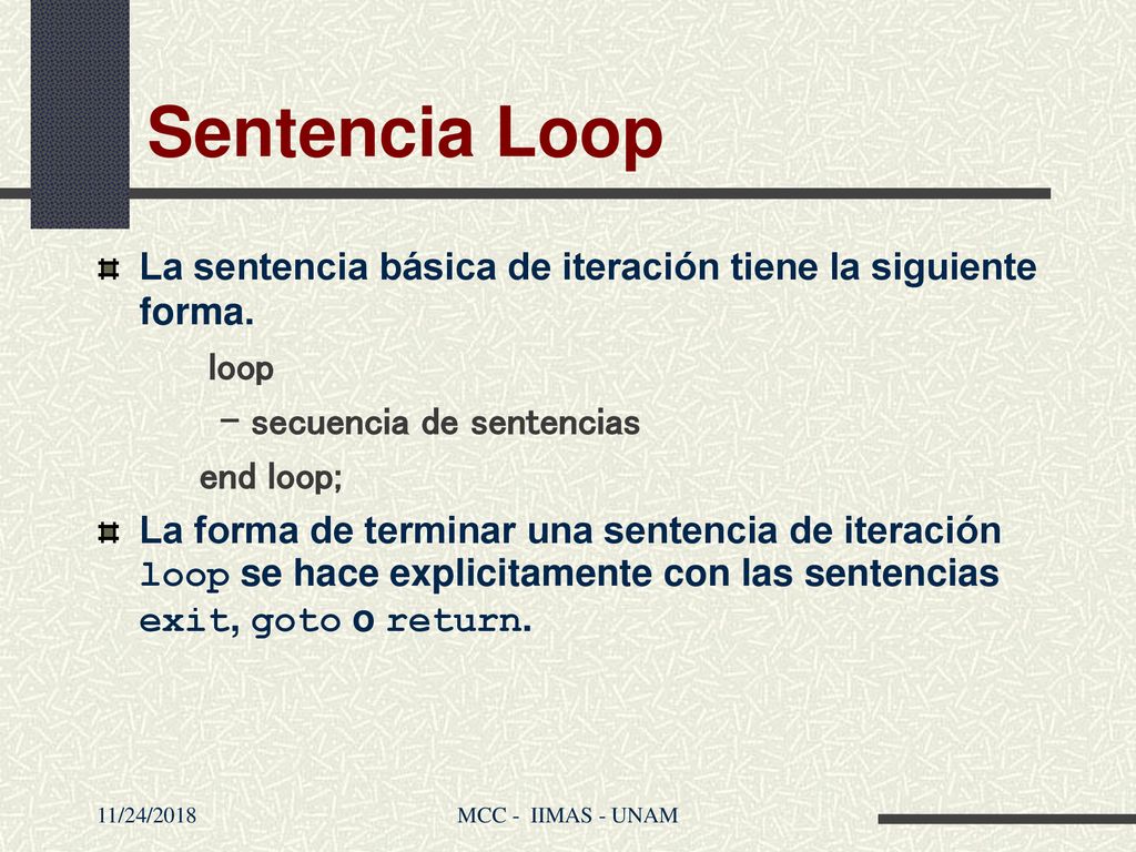 Sentencia Loop La sentencia básica de iteración tiene la siguiente forma. loop. - secuencia de sentencias.
