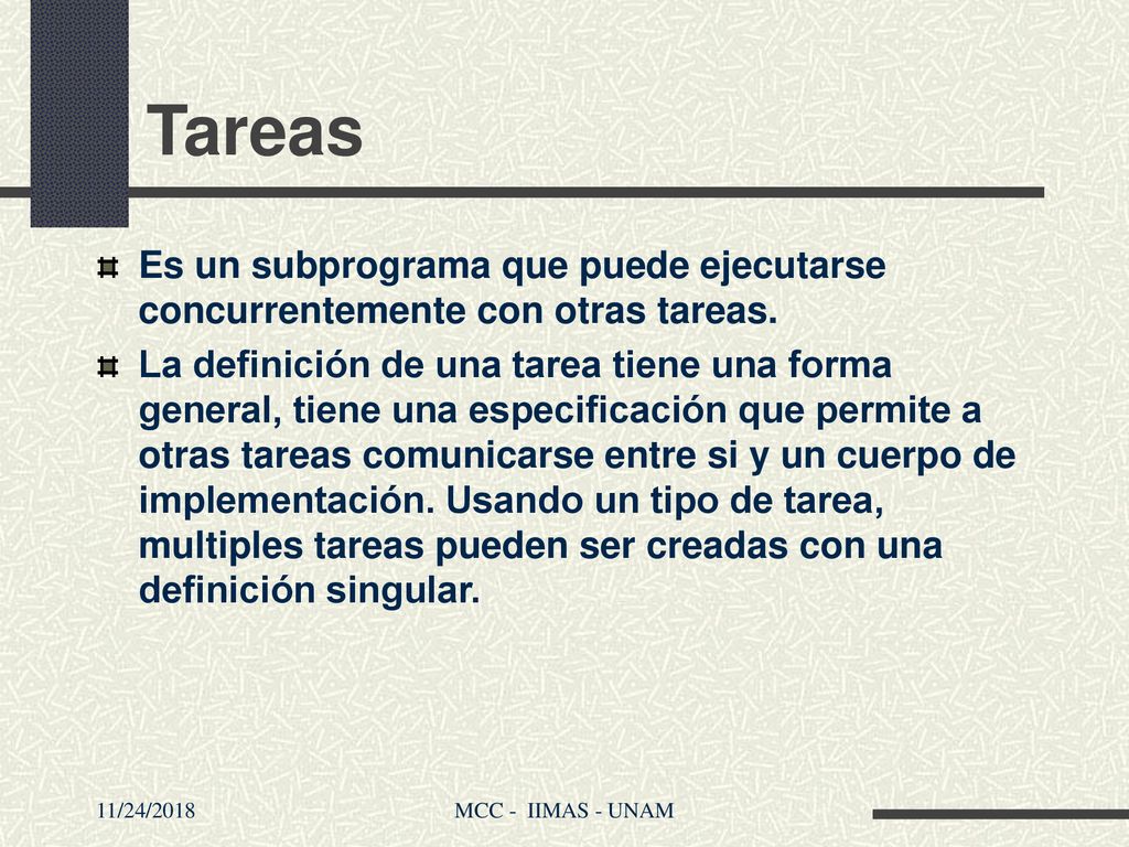 Tareas Es un subprograma que puede ejecutarse concurrentemente con otras tareas.