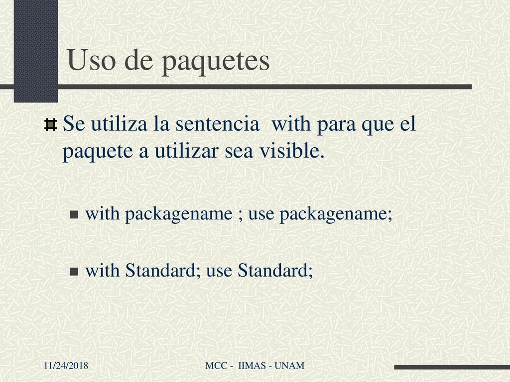Uso de paquetes Se utiliza la sentencia with para que el paquete a utilizar sea visible. with packagename ; use packagename;
