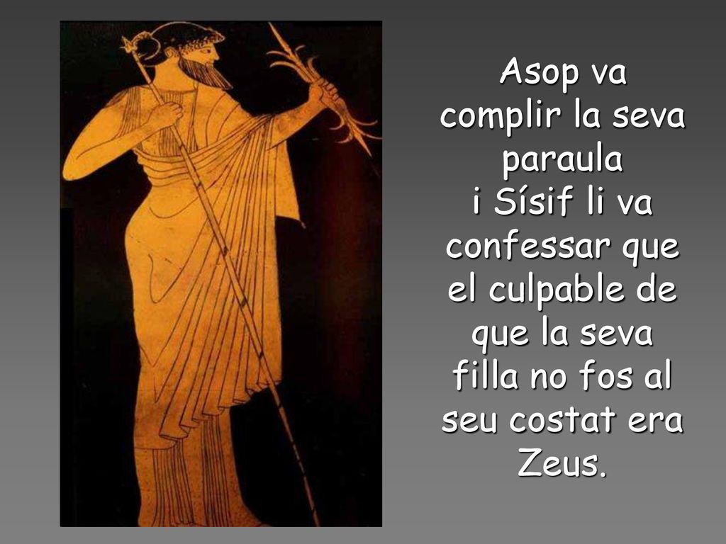 Asop va complir la seva paraula i Sísif li va confessar que el culpable de que la seva filla no fos al seu costat era Zeus.