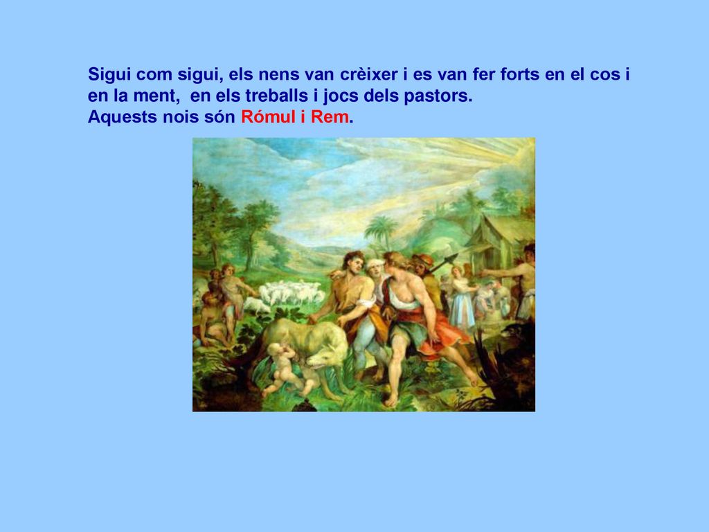 Sigui com sigui, els nens van crèixer i es van fer forts en el cos i en la ment, en els treballs i jocs dels pastors.