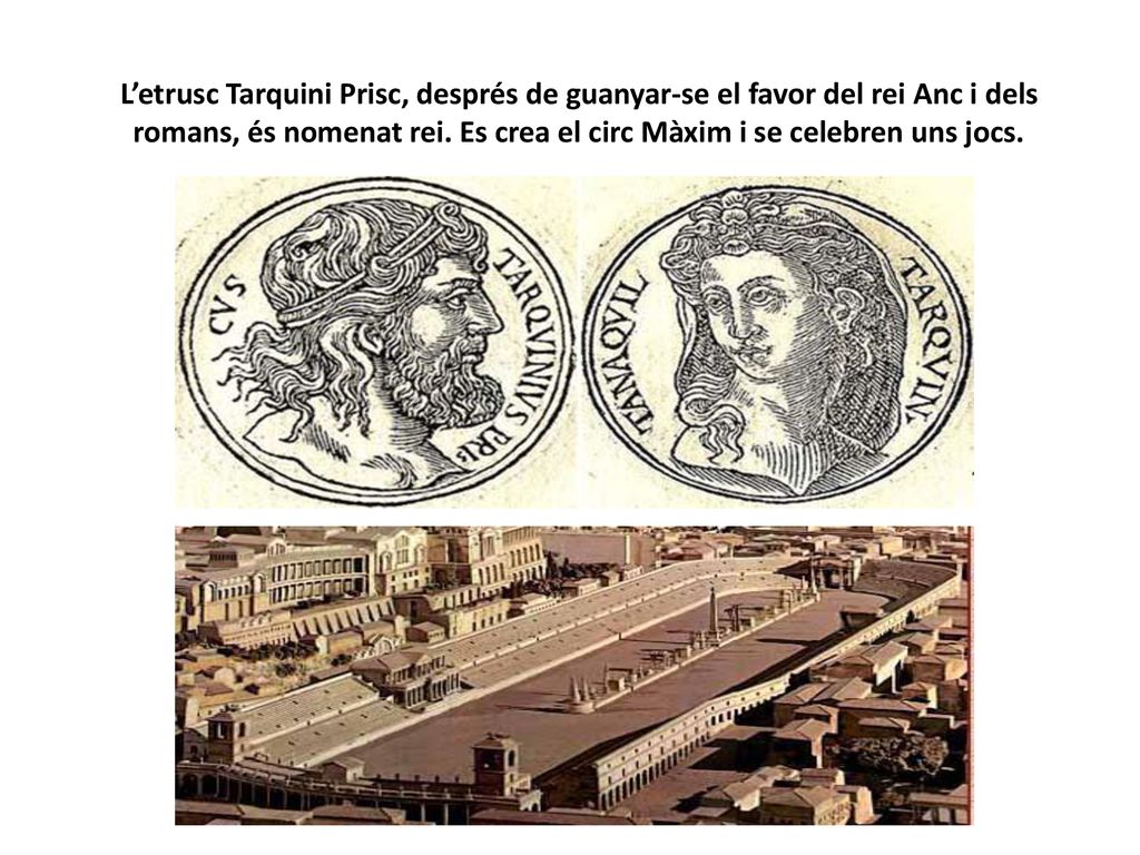 L’etrusc Tarquini Prisc, després de guanyar-se el favor del rei Anc i dels romans, és nomenat rei.