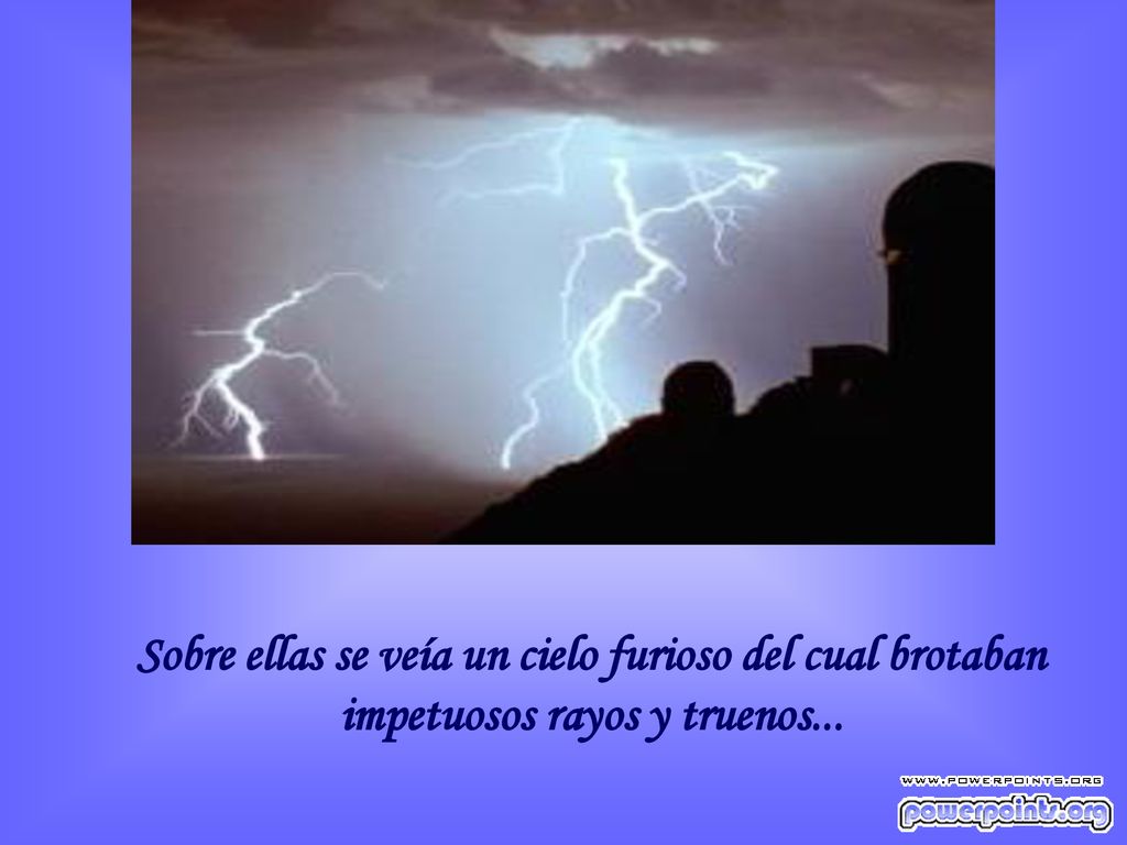 Sobre ellas se veía un cielo furioso del cual brotaban impetuosos rayos y truenos...