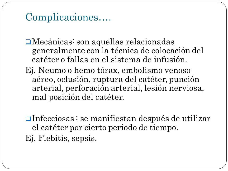 Complicaciones…. Mecánicas: son aquellas relacionadas generalmente con la técnica de colocación del catéter o fallas en el sistema de infusión.